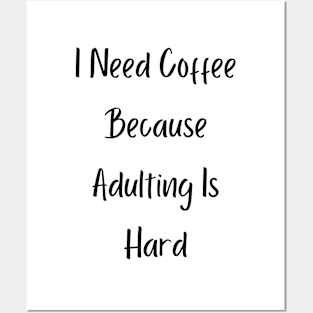 I Need Coffee Because Adulting Is Hard Posters and Art